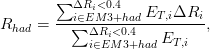        ∑  ΔR <0.4
       ---i∈EiM3+had-ET,iΔRi--
Rhad =   ∑  ΔRi<0.4          ,
            i∈EM3+had  ET,i
      