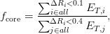        ∑ ΔRi <0.1
fcore = ∑-i∈all---ET,i-,
         ΔjR∈ial<l0.4ET,j
