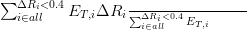 ∑ ΔRi<0.4
  i∈all   ET,iΔRi ∑-ΔRi<0.4ET,i-----
                   i∈all