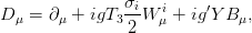                σi   i    ′
D μ = ∂μ + igT3 2 W μ + ig Y Bμ,
