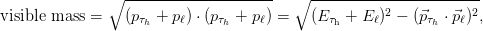                ∘ ---------------------  ∘  -----------------------
visible mass =   (pτ  + pℓ) ⋅ (pτ + pℓ) =  (Eτ +  Eℓ)2 − (⃗pτ ⋅ ⃗pℓ)2,
                    h          h              h            h
