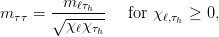        --m-ℓτh--
m ττ = √ χ--χ--   for χ ℓ,τh ≥ 0,
           ℓ τh
