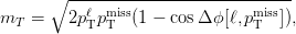      ∘  ----------------------------
           ℓ miss              miss
mT  =    2pTpT  (1 − cos Δϕ [ℓ,pT   ]),
