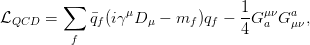          ∑                       1
LQCD  =     qf (iγμD μ − mf )qf − -G μaνGaμν,
          f                      4
