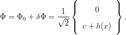                     (           )
                    |{     0     |}
Φ =  Φ0 + δΦ =  √1--              ,
                  2 |(  v + h (x) |)
