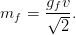        gfv-
mf  =  √ -.
         2
