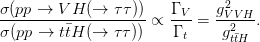                                2
σ(pp-→--V-H-(→--ττ)) ∝ Γ-V = g-VVH-.
σ(pp →  ttH (→  τ τ))    Γ t   g2ttH
