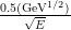 0.5(G√eV1∕2)
    E