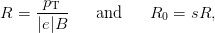      -pT--
R =  |e|B     and    R0 =  sR,
